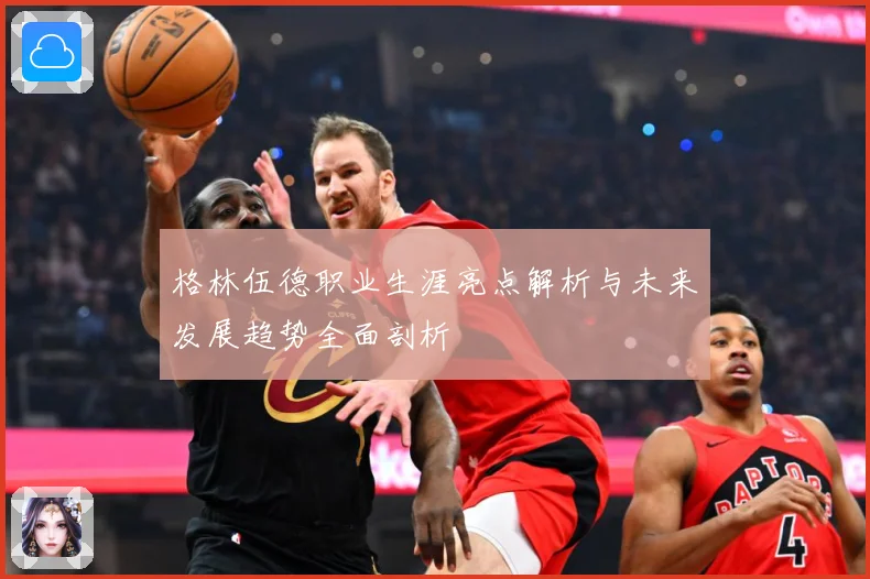 格林伍德职业生涯亮点解析与未来发展趋势全面剖析