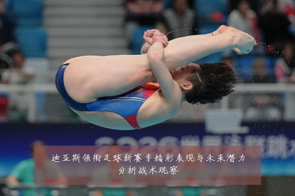 迪亚斯领衔足球新赛季精彩表现与未来潜力分析战术观察